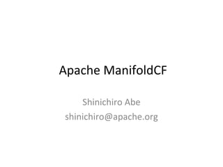 Apache ManifoldCF Shinichiro Abe [email_address] 