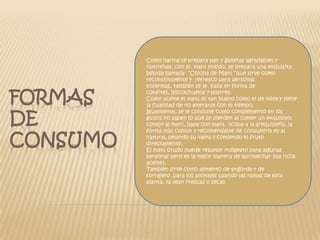 Como harina se prepara pan y galletas agradables y nutritivas, con el  maní molido, se prepara una exquisita bebida llamada  “Chicha de Maní “que sirve como reconstituyente y  refresco para personas enfermas, también se le  halla en forma de confites, bizcochuelos y postres.Como aceite el maní es tan bueno como el de oliva y tiene la cualidad de no alterarse con el tiempo.Igualmente, se le consume como complemento en los guisos no saben lo que se pierden al comer un exquisito; conejo al maní, papa con maní, ocopa a la arequipeña, la forma más común y recomendable de consumirla es al natural, pelando su vaina y comiendo el fruto directamente.El maní crudo puede resultar indigesto para algunas personas pero es la mejor manera de aprovechar sus ricos aceites.También sirve como alimento de engorde y de forrajero  para los animales usando las ramas de esta planta, ya sean frescas o secasFormas de consumo
