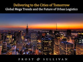 Delivering to the Cities of Tomorrow
Global Mega Trends and the Future of Urban Logistics
 