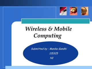 Wireless & Mobile
  Computing

  Submitted by : Manika Gandhi
                115325
            Company
               N1
            LOGO
 