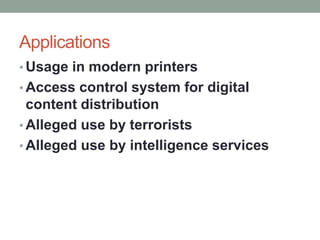 Applications
• Usage in modern printers
• Access control system for digital
content distribution
• Alleged use by terrorists
• Alleged use by intelligence services
 