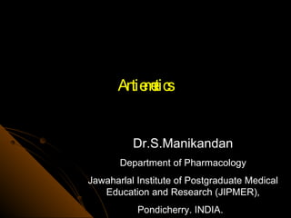 An mtic
        tie e s


          Dr.S.Manikandan
       Department of Pharmacology
Jawaharlal Institute of Postgraduate Medical
   Education and Research (JIPMER),
           Pondicherry. INDIA.
 