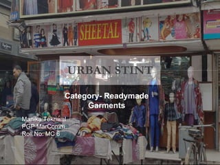 Category- Readymade
Garments
URBAN STINT
Manika Tekriwal
PGP MarComm.
Roll No: MC 6
 