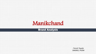 Manikchand
Brand Analysis
- Paresh Tayade
SIMSREE, PGDM
 