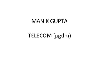 MANIK GUPTA TELECOM (pgdm) 