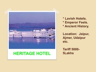 * Lavish Hotels.
* Emperor Feels.
* Ancient History.
Location: Jaipur,
Ajmer, Udaipur
etc.
Tariff 5000-
5Lakhs
HERITAGE HO...