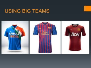 USING BIG TEAMS
 