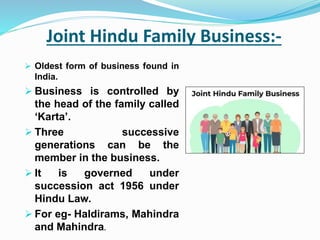Joint Hindu Family Business:-
 Oldest form of business found in
India.
 Business is controlled by
the head of the family...