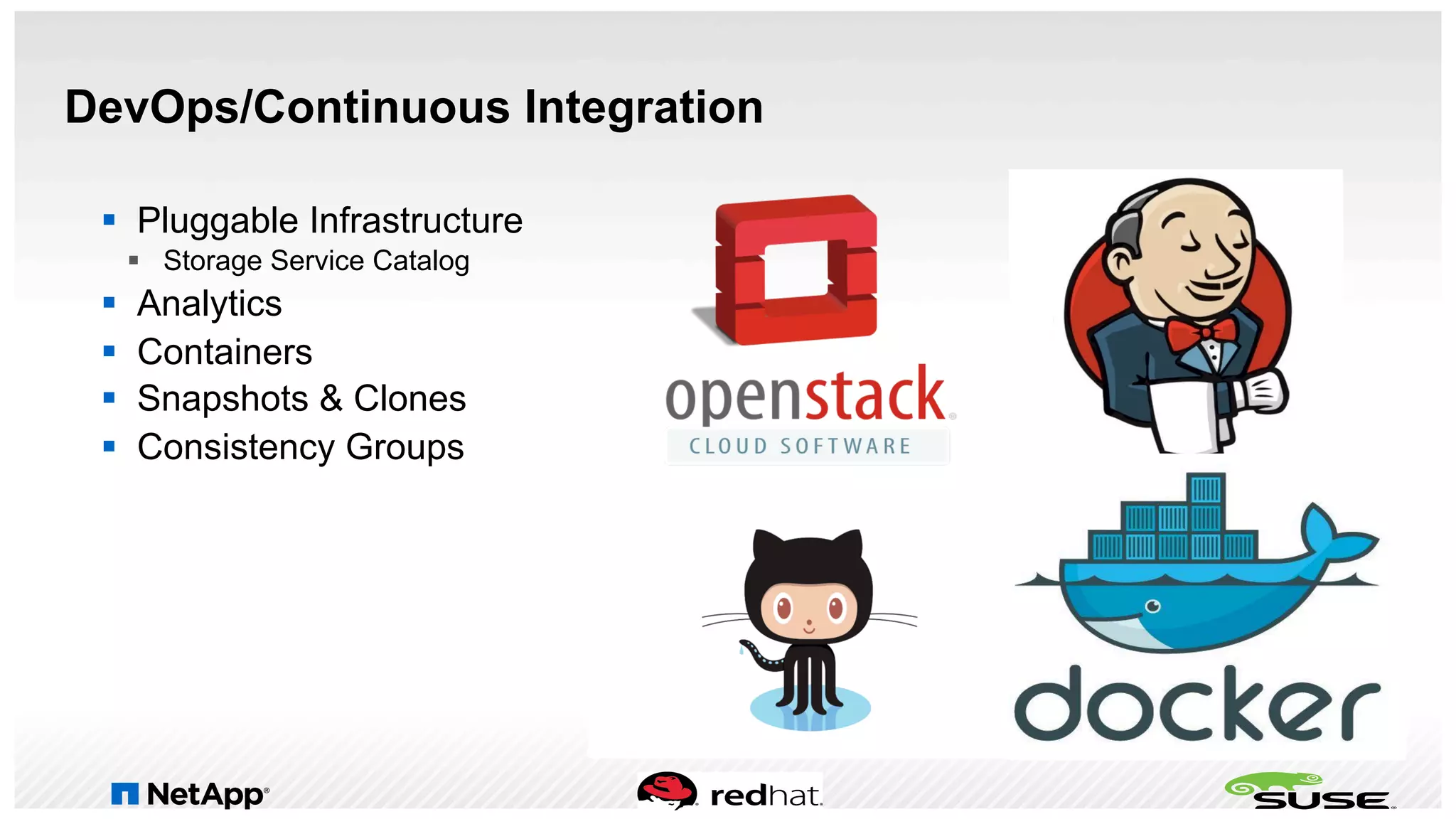 DevOps/Continuous Integration
§  Pluggable Infrastructure
§  Storage Service Catalog
§  Analytics
§  Containers
§  Snapshots & Clones
§  Consistency Groups
 