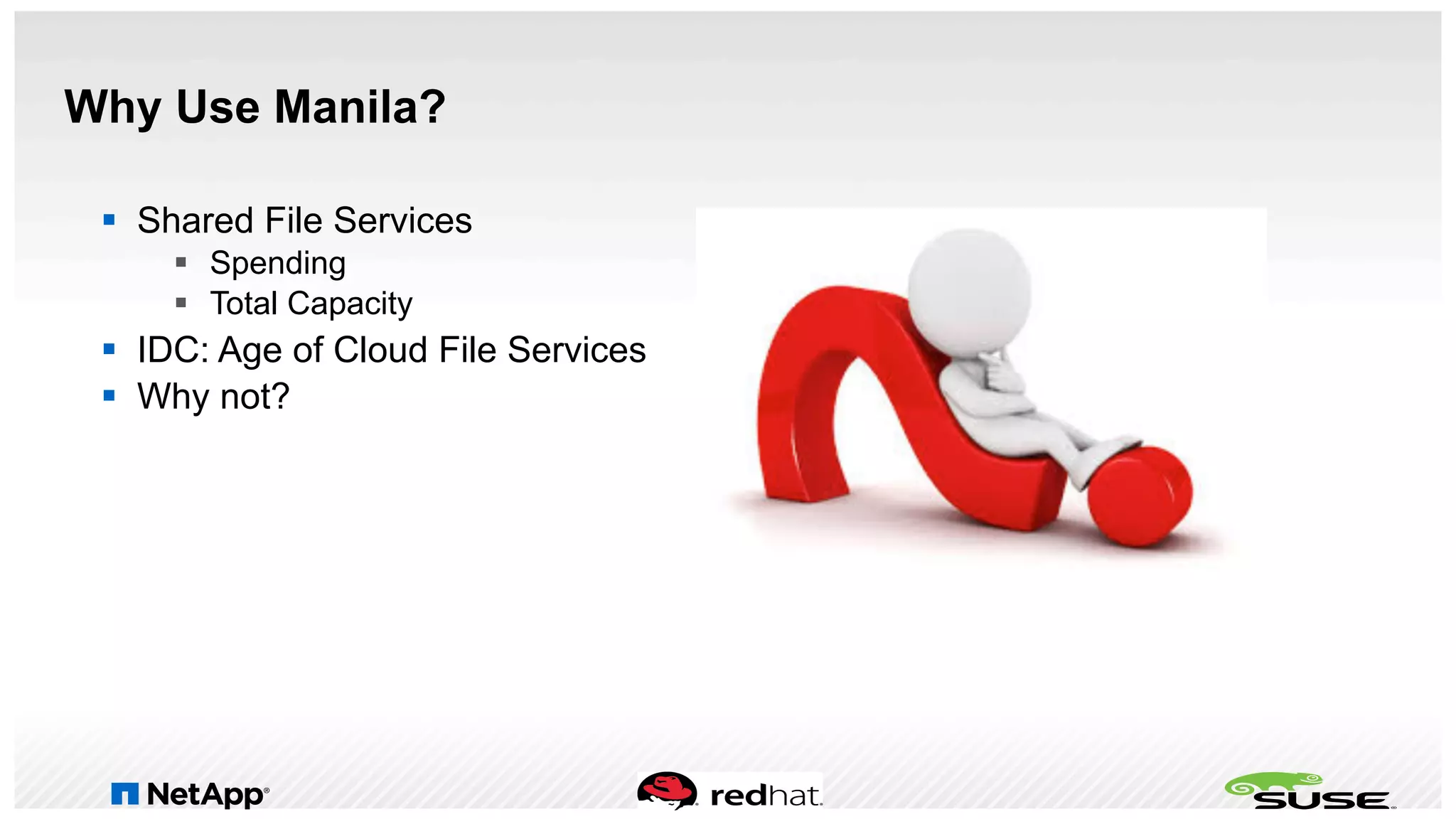 Why Use Manila?
§  Shared File Services
§  Spending
§  Total Capacity
§  IDC: Age of Cloud File Services
§  Why not?
 