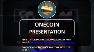 ONECOIN
PRESENTATION
REGISTER FOR YOUR FREE ROOKIE ACCOUNT NOW
HERE  https://www.onecoin.eu/signup/jessicavalera
CONTACT ME IN FACEBOOK FOR YOUR NEXT STEP
HERE  https://www.facebook.com/jessicavalera89
 
