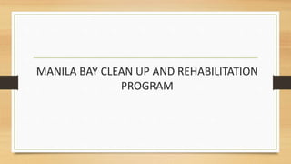 MANILA BAY CLEAN UP AND REHABILITATION
PROGRAM
 