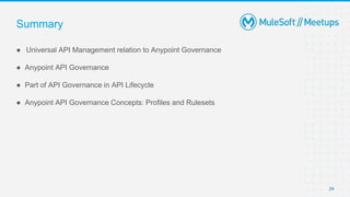 24
● Universal API Management relation to Anypoint Governance
● Anypoint API Governance
● Part of API Governance in API Lifecycle
● Anypoint API Governance Concepts: Profiles and Rulesets
Summary
 