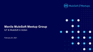 February 24, 2021
Manila MuleSoft Meetup Group
IoT & MuleSoft in Action
 