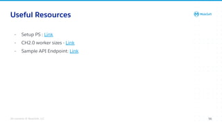 All contents © MuleSoft, LLC
Useful Resources
- Setup PS : Link
- CH2.0 worker sizes - Link
- Sample API Endpoint: Link
56
 
