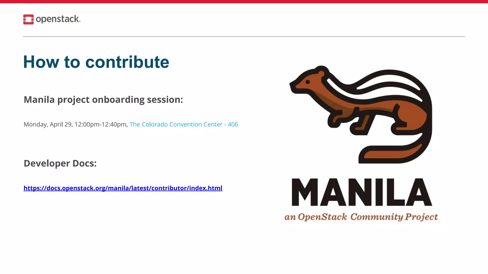 Manila project onboarding session:
Monday, April 29, 12:00pm-12:40pm, The Colorado Convention Center - 406
Developer Docs:
https://docs.openstack.org/manila/latest/contributor/index.html
How to contribute
 