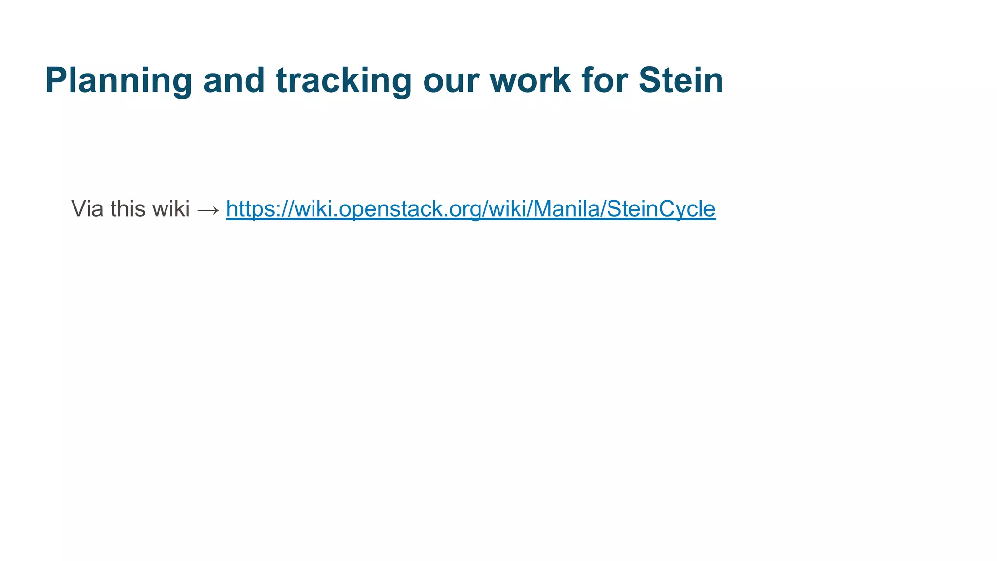 Via this wiki → https://wiki.openstack.org/wiki/Manila/SteinCycle
Planning and tracking our work for Stein
 