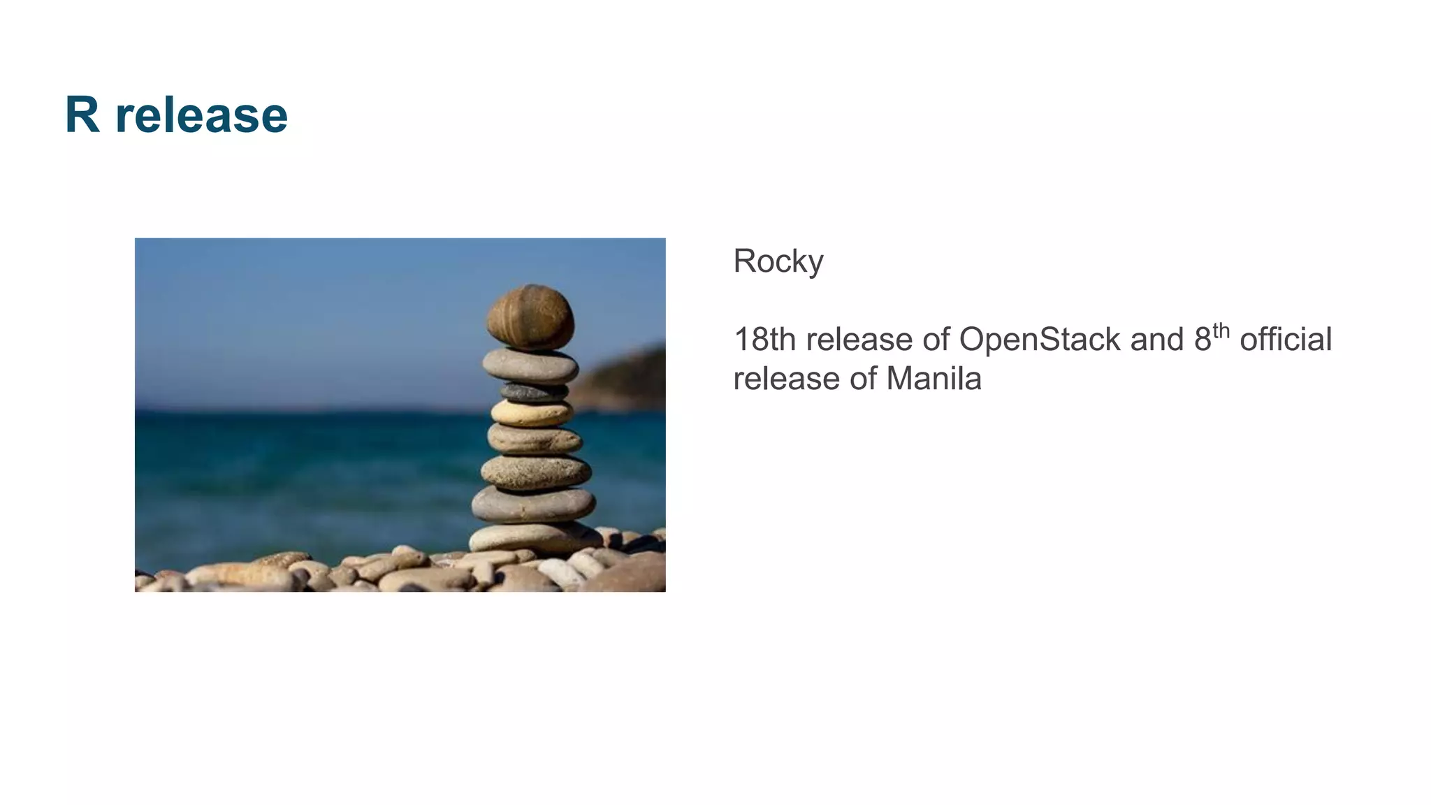 Rocky
18th release of OpenStack and 8th
official
release of Manila
R release
 