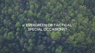 6: EVERGREEN OR TACTICAL
SPECIAL OCCASIONS?
 
