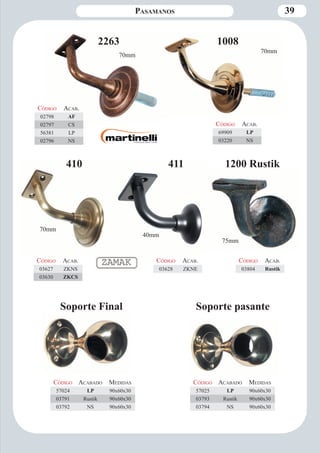 Pasamanos 39 
1008 
410 
2263 
1200 Rustik 
Código Aca b. 
02798 AF 
02797 CS 
56381 LP 
02796 NS 
Código Aca b. 
69909 LP 
03220 NS 
70mm 70mm 
Código Aca b. 
03627 ZKNS 
03630 ZKCS 
Código Aca b. 
03804 Rustik 
70mm 
75mm 
Soporte Final Soporte pasante 
Código Aca bado Medidas 
57024 LP 90x60x30 
03791 Rustik 90x60x30 
03792 NS 90x60x30 
Código Aca bado Medidas 
57025 LP 90x60x30 
03793 Rustik 90x60x30 
03794 NS 90x60x30 
411 
Código Aca b. 
03628 ZKNE 
40mm 
 