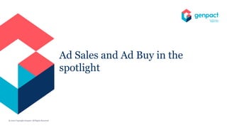 ® 2020 Copyright Genpact. All Rights Reserved.
Ad Sales and Ad Buy in the
spotlight
 