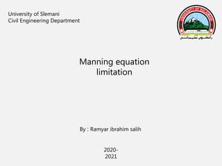 By : Ramyar ibrahim salih
University of Slemani
Civil Engineering Department
2020-
2021
Manning equation
limitation
 