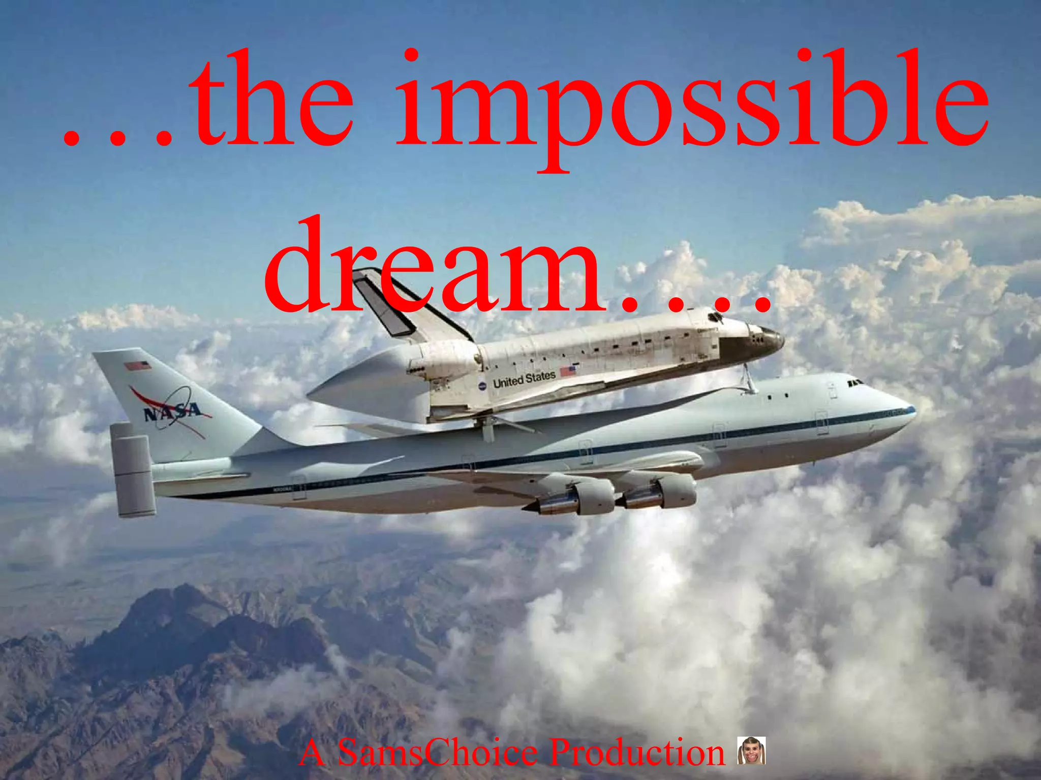 A SamsChoice Production
…the impossible
dream….
 