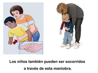 Los niños  también pueden ser socorridos  a través de esta maniobra. 