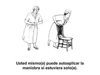 Usted mismo(a) puede autoaplicar la
maniobra si estuviera solo(a).
 