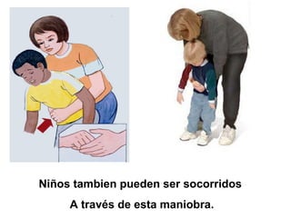 Niños  tambien pueden ser socorridos  A través de esta maniobra. 
