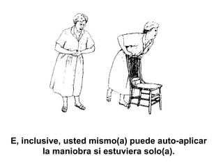 E, inclusive, usted mismo(a) puede auto-aplicar la maniobra si estuviera solo(a). 