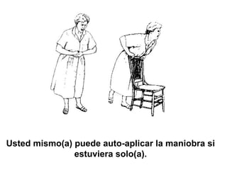 Usted mismo(a) puede auto-aplicar la maniobra si
estuviera solo(a).
 