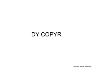 DY COPYR




           Dibujos Julián Serrano
 