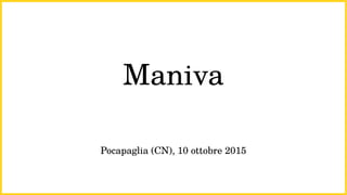 Maniva
Pocapaglia (CN), 10 ottobre 2015
 