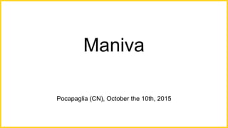 Maniva
Pocapaglia (CN), October the 10th, 2015
 