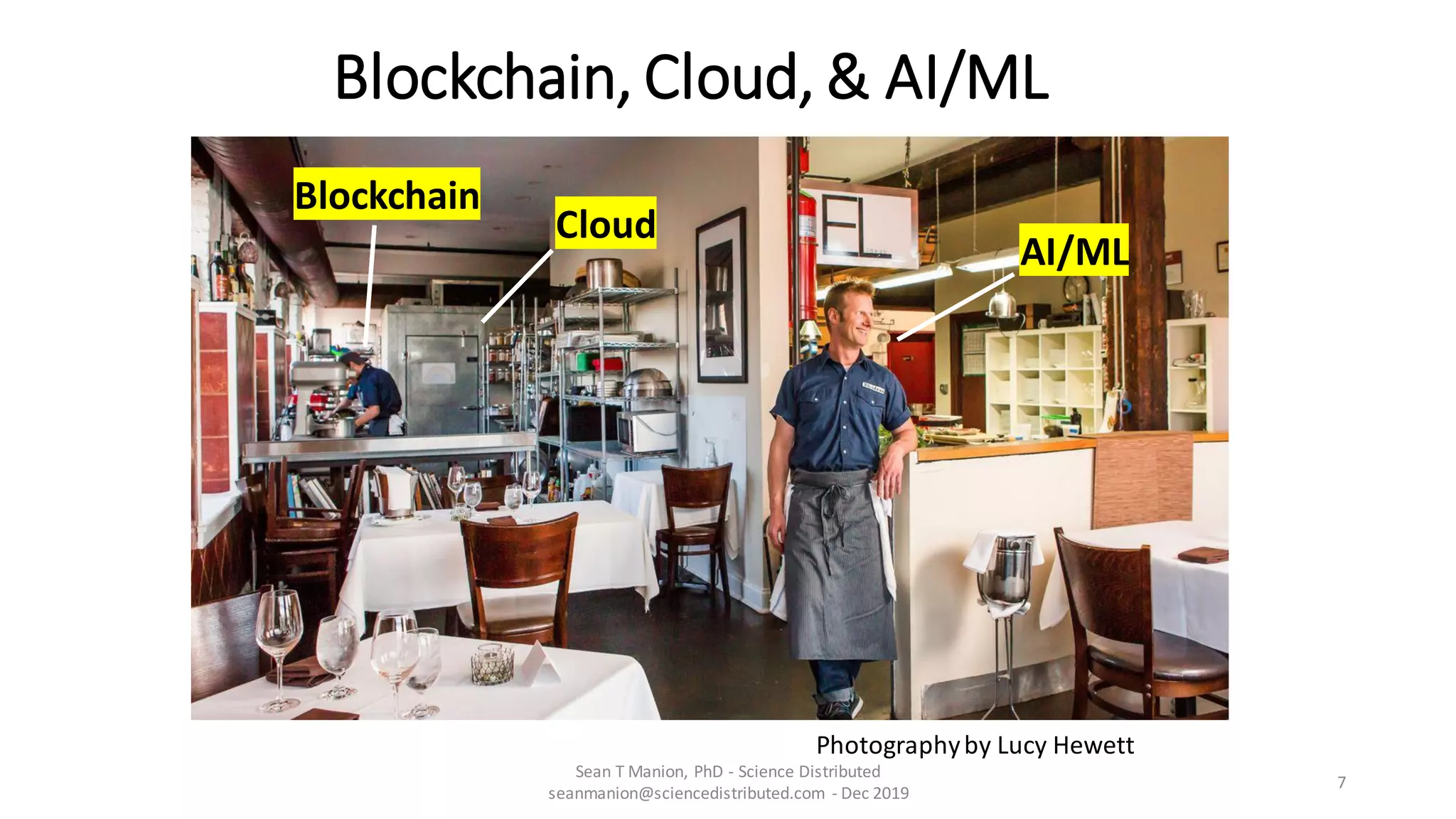 Blockchain, Cloud, & AI/ML
Sean T Manion, PhD - Science Distributed
seanmanion@sciencedistributed.com - Dec 2019
7
Photographyby Lucy Hewett
AI/ML
Blockchain
Cloud
 