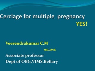 Veerendrakumar C.M
                 MD.,DNB.

Associate professor
Dept of OBG,VIMS,Bellary
 