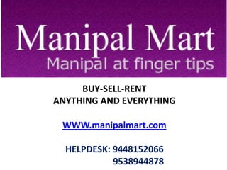 BUY-SELL-RENT
ANYTHING AND EVERYTHING

 WWW.manipalmart.com

  HELPDESK: 9448152066
            9538944878
 