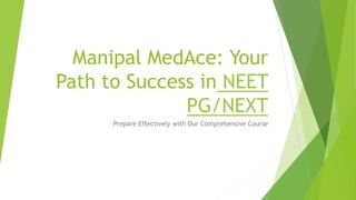 Manipal MedAce: Your
Path to Success in NEET
PG/NEXT
Prepare Effectively with Our Comprehensive Course
 