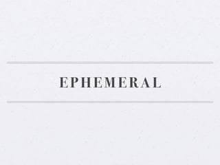 EPHEMERAL

 