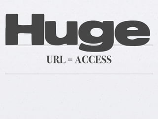 Huge
URL = ACCESS

 