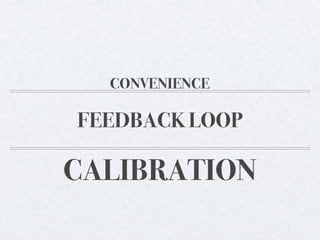 CONVENIENCE

FEEDBACK LOOP

CALIBRATION

 
