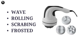 • WAVE
• ROLLING
• SCRABING
• FROSTED
 