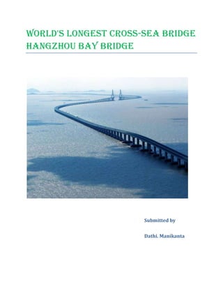 World's longest cross-sea bridge
Hangzhou Bay Bridge




                      Submitted by


                      Dathi. Manikanta
 