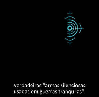 verdadeiras “armas silenciosasverdadeiras “armas silenciosas
usadas em guerras tranquilas”.usadas em guerras tranquilas”.
 