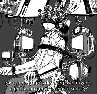 governos, grupos de interesse privado,governos, grupos de interesse privado,
a mídia em geral, igrejas e seitas,a mídia em geral, igrejas e seitas,
 