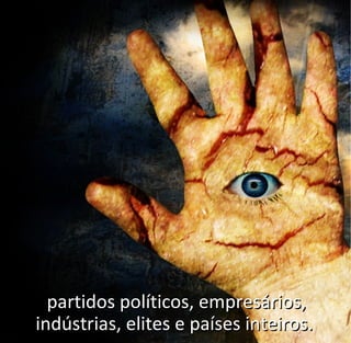 partidos políticos, empresários,partidos políticos, empresários,
indústrias, elites e países inteiros.indústrias, elites e países inteiros.
 