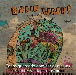 Todos querendo dominar as massasTodos querendo dominar as massas
para obter vantagens próprias.para obter vantagens próprias.
 