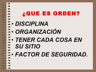 ¿QUE ES ORDEN? DISCIPLINA ORGANIZACIÓN TENER CADA COSA EN SU SITIO FACTOR DE SEGURIDAD. 