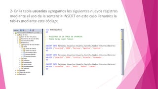 2- En la tabla usuarios agregamos los siguientes nuevos registros
mediante el uso de la sentencia INSERT en este caso llenamos la
tablas mediante este código: